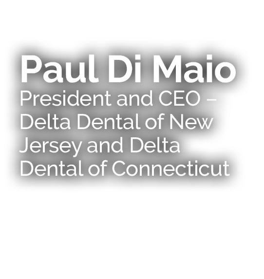 Paul Di Maio President and CEO – Delta Dental of New Jersey and Delta Dental of Connecticut 