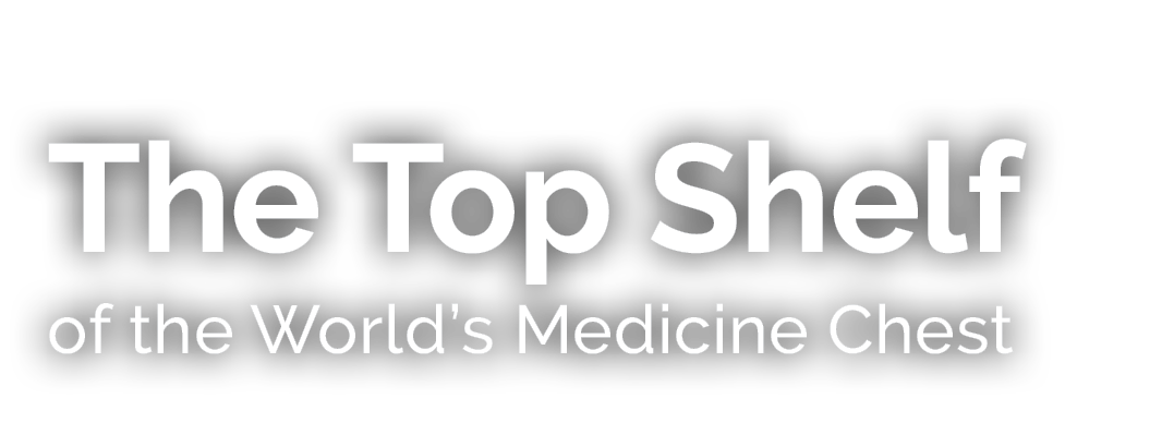 The Top Shelf of the World’s Medicine Chest