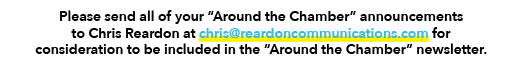 Please send all of your “Around the Chamber” announcements to Chris Reardon at chris@reardoncommunications.com for co...