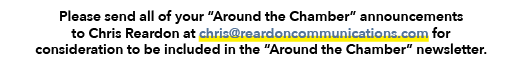 Please send all of your “Around the Chamber” announcements to Chris Reardon at chris@reardoncommunications.com for co...