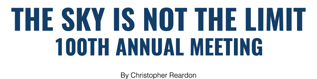 THE SKY IS NOT THE LIMIT 100TH Annual Meeting By Christopher Reardon