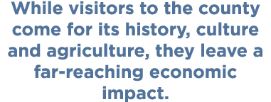 While visitors to the county come for its history, culture and agriculture, they leave a far-reaching economic impact.