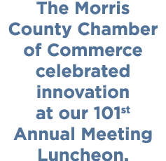 The Morris County Chamber of Commerce celebrated innovation at our 101st Annual Meeting Luncheon.