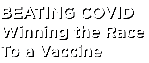 BEATING COVID Winning the Race To a Vaccine