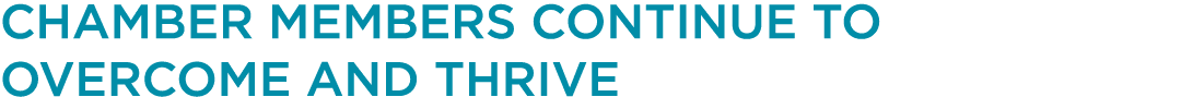 CHAMBER MEMBERS CONTINUE TO OVERCOME AND THRIVE