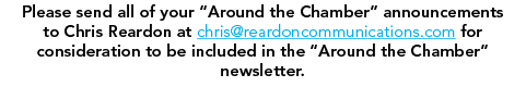 Please send all of your  Around the Chamber  announcements to Chris Reardon at chris reardoncommunications com for co   