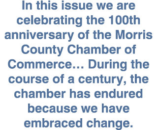 In this issue we are celebrating the 100th anniversary of the Morris County Chamber of Commerce  During the course of   