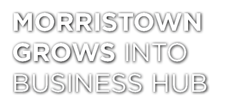 Morristown Grows Into Business Hub