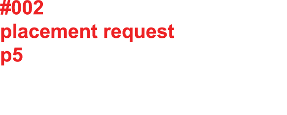 #002 placement request p5