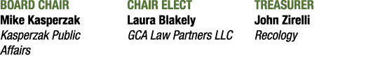 BOARD CHAIR Mike Kasperzak Kasperzak Public Affairs CHAIR ELECT Laura Blakely GCA Law Partners LLC TREASURER John Zir...