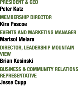 President & CEO Peter Katz Membership Director Kira Pascoe EVENTS AND MARKETING MANAGER Marisol Melara Director, Lead...