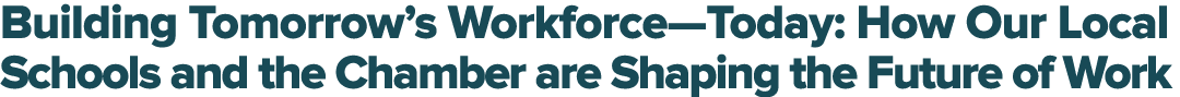 Building Tomorrow’s Workforce—Today: How Our Local Schools and the Chamber are Shaping the Future of Work