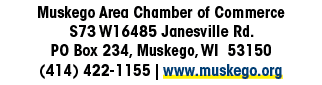 Muskego Area Chamber of Commerce S73 W16485 Janesville Rd. PO Box 234, Muskego, WI 53150 (414) 422 1155 | www.muskego...