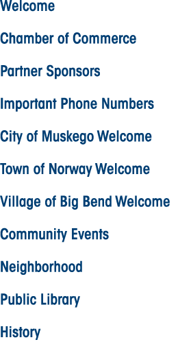 Welcome Chamber of Commerce Partner Sponsors Important Phone Numbers City of Muskego Welcome Town of Norway Welcome V...