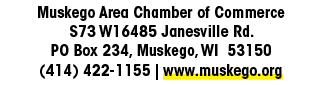 Muskego Area Chamber of Commerce S73 W16485 Janesville Rd. PO Box 234, Muskego, WI 53150 (414) 422 1155 | www.muskego...