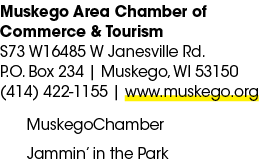 Muskego Area Chamber of Commerce & Tourism S73 W16485 W Janesville Rd. P.O. Box 234 | Muskego, WI 53150 (414) 422‑115...