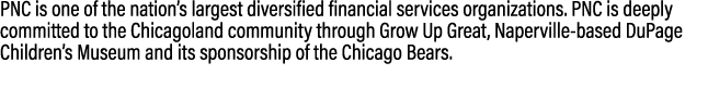 PNC is one of the nation’s largest diversified financial services organizations. PNC is deeply committed to the Chica...