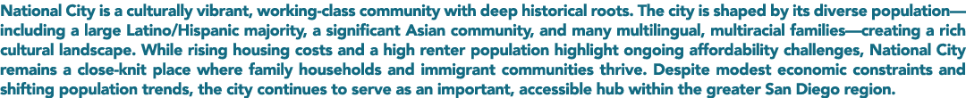 National City is a culturally vibrant, working class community with deep historical roots. The city is shaped by its ...