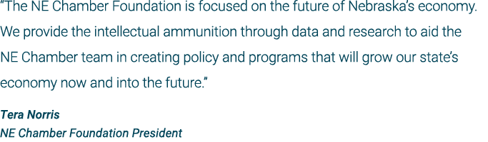 “The NE Chamber Foundation is focused on the future of Nebraska’s economy. We provide the intellectual ammunition thr...