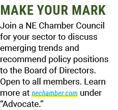 MAKE YOUR MARK Join a NE Chamber Council for your sector to discuss emerging trends and recommend policy positions to...