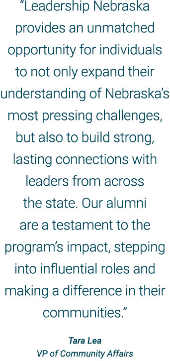 “Leadership Nebraska provides an unmatched opportunity for individuals to not only expand their understanding of Nebr...