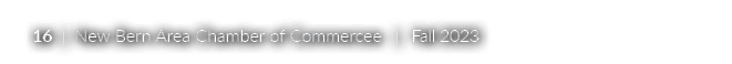16 | New Bern Area Chamber of Commercee | Fall 2023