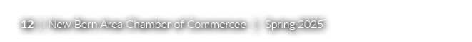 12 | New Bern Area Chamber of Commercee | Spring 2025