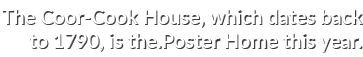 The Coor Cook House, which dates back to 1790, is the.Poster Home this year.