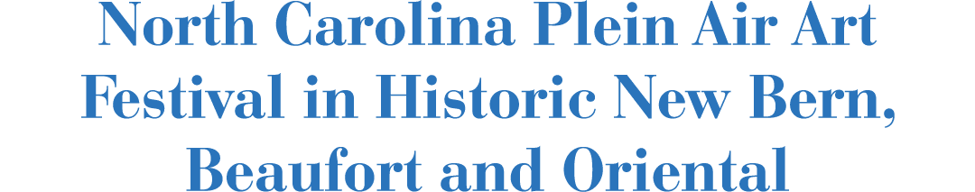 North Carolina Plein Air Art Festival in Historic New Bern, Beaufort and Oriental