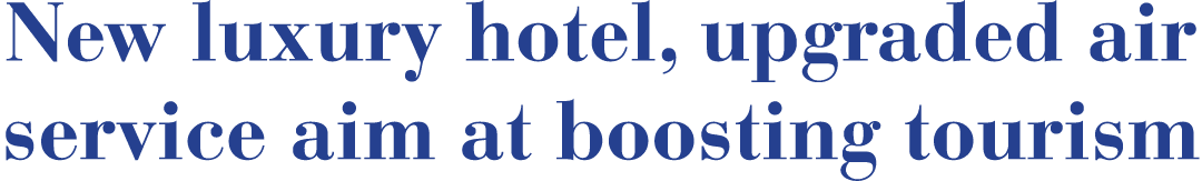 New luxury hotel, upgraded air service aim at boosting tourism