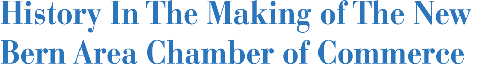 History In The Making of The New Bern Area Chamber of Commerce