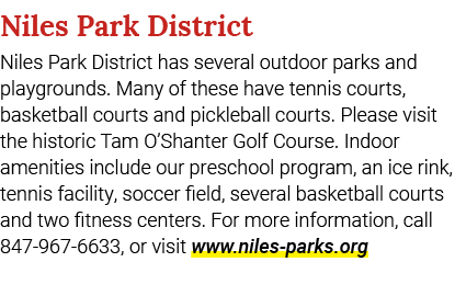 Niles Park District Niles Park District has several outdoor parks and playgrounds. Many of these have tennis courts, ...