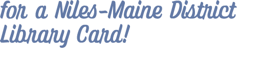 for a Niles Maine District Library Card!