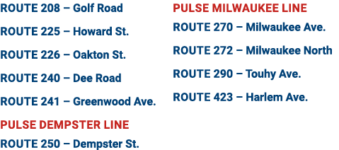 Route 208 – Golf Road Route 225 – Howard St. Route 226 – Oakton St. Route 240 – Dee Road Route 241 – Greenwood Ave. P...