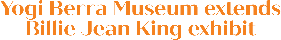 Yogi Berra Museum extends Billie Jean King exhibit