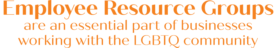 Employee Resource Groups are an essential part of businesses working with the LGBTQ community
