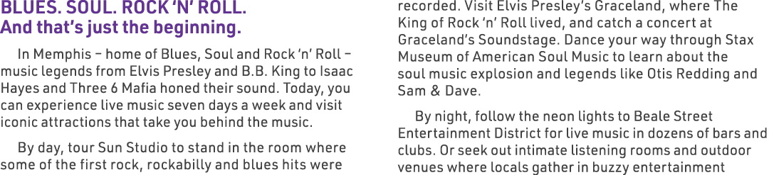 BLUES. SOUL. ROCK ‘N’ ROLL. And that’s just the beginning. In Memphis – home of Blues, Soul and Rock ‘n’ Roll – music...