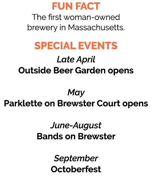 FUN FACT The first woman owned brewery in Massachusetts. Special Events Late April Outside Beer Garden opens May Park...