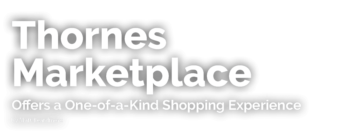 Thornes Marketplace Offers a One of a Kind Shopping Experience By Matt Beardmore 