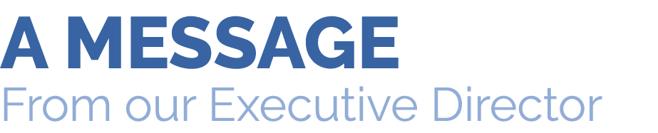 A MESSAGE From our Executive Director