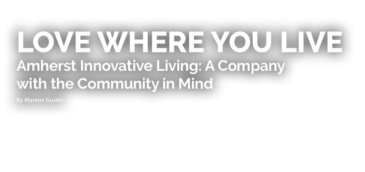 Love Where You Live Amherst Innovative Living: A Company with the Community in Mind By Marene Gustin 