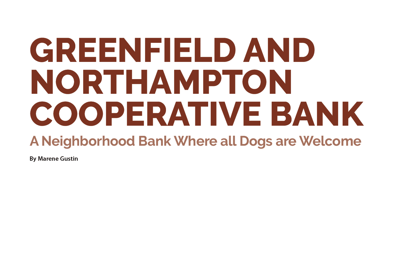 Greenfield AND Northampton Cooperative Bank A Neighborhood Bank Where all Dogs are Welcome By Marene Gustin 