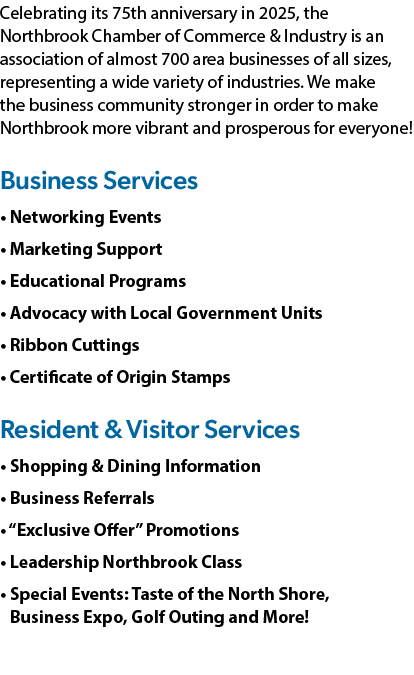 Celebrating its 75th anniversary in 2025, the Northbrook Chamber of Commerce & Industry is an association of almost 7...
