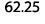 62.25