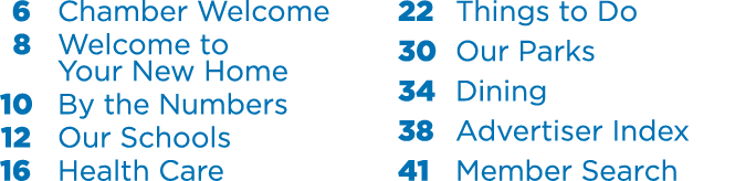  6 Chamber Welcome 8 Welcome to Your New Home 10 By the Numbers 12 Our Schools 16 Health Care 22 Things to Do 30 Our ...