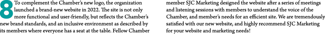 8To complement the Chamber’s new logo, the organization launched a brand new website in 2022. The site is not only mo...
