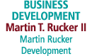 BUSINESS DEVELOPMENT Martin T. Rucker II Martin Rucker Development