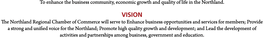 To enhance the business community, economic growth and quality of life in the Northland. VISION The Northland Regiona...