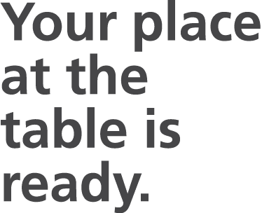 Your place at the table is ready.