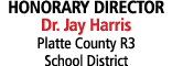 HONORARY DIRECTOR Dr. Jay Harris Platte County R3 School District